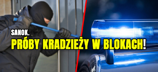SANOK. Kolejne próby kradzieży w blokach. Znamy schemat działania