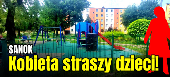 SANOK. Kobieta straszy dzieci! Wulgarne okrzyki i nóż?