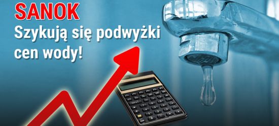 SANOK. Miasto szykuje podwyżkę cen wody o 10% (VIDEO, ZDJĘCIA)
