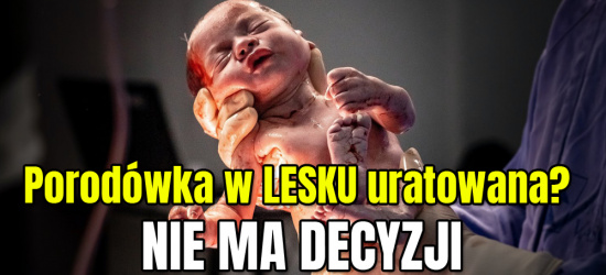 LESKO. Nie ma decyzji odnośnie porodówki. „Zamknięcie byłoby ogromnym błędem!”