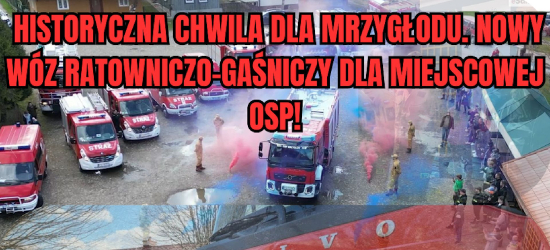 Historyczna chwila dla Mrzygłodu. Nowy wóz ratowniczo-gaśniczy dla miejscowej OSP! (VIDEO, ZDJĘCIA)