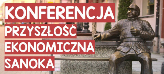Już jutro konferencja „Przyszłość ekonomiczna Sanoka”!