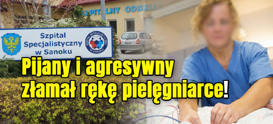 SOR SANOK: Pacjent złamał pielęgniarce rękę! Wyzywał inny personel