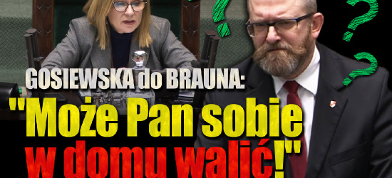 GOSIEWSKA DO BRAUNA: „Może Pan sobie w domu walić!” (VIDEO)