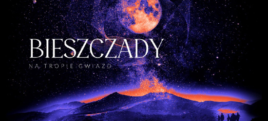 BIESZCZADY: „Na tropie gwiazd”. Otwórz oczy szeroko na kosmos!
