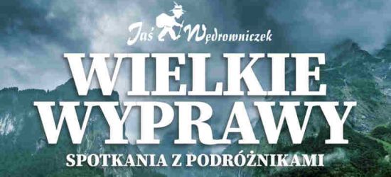 WIELKIE WYPRAWY – zapraszamy na wyjątkowe spotkania z podróżnikami w Jasiu Wędrowniczku!