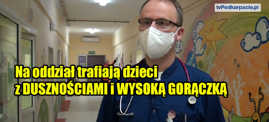 SANOK. Duszności, wysoka gorączka. ORDYNATOR GALEJ: Pomożemy każdemu dziecku! (VIDEO)