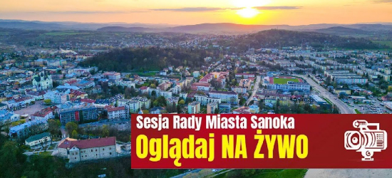 XXIII sesja Rady Miasta Sanoka. NA ŻYWO