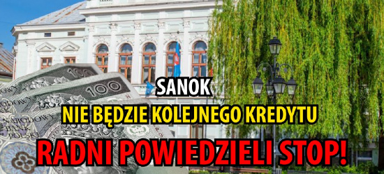 SANOK. Nie będzie kolejnego kredytu. Radni powiedzieli stop! (VIDEO)