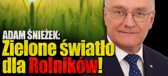 ADAM ŚNIEŻEK: Zielone światło dla rolników! (VIDEO)