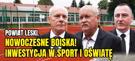 POWIAT LESKI. Nowoczesne boiska! Inwestycja w sport i oświatę (VIDEO, ZDJĘCIA)