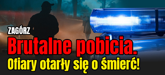 ZAGÓRZ. Brutalne pobicia. Ofiary otarły się o śmierć! NOWE INFORMACJE