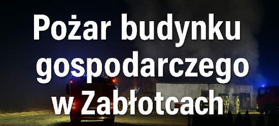 Pożar budynku gospodarczego w Zabłotcach