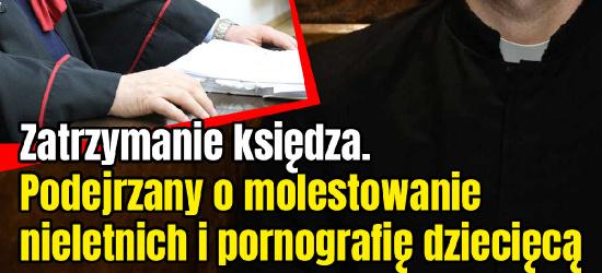 Zatrzymanie księdza. Podejrzany o molestowanie nieletnich i pornografię dziecięcą