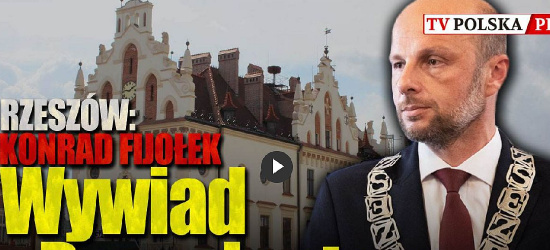 WYWIAD Z KONRADEM FIJOŁKIEM, PREZYDENTEM MIASTA RZESZOWA