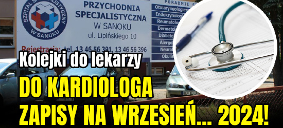 SANOK: Kolejki do lekarzy. Do kardiologa zapisy na wrzesień… przyszłego roku!