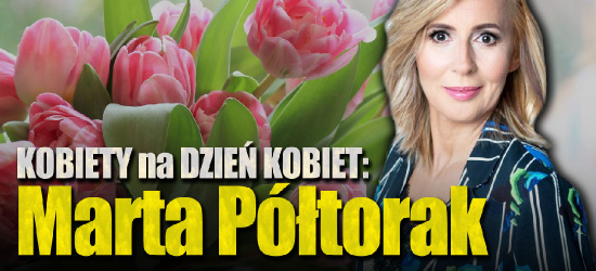 KOBIETY na DZIEŃ KOBIET: Marta Półtorak (WYWIAD VIDEO)