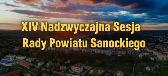 SANOK: XIV Nadzwyczajna Sesja Rady Powiatu Sanockiego