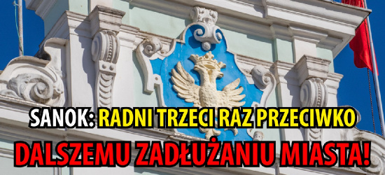 SANOK. Radni trzeci raz przeciwko dalszemu zadłużaniu miasta! (VIDEO)