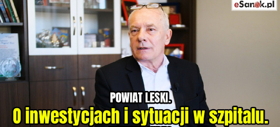 POWIAT LESKI. O inwestycjach i sytuacji w szpitalu (WYWIAD VIDEO)