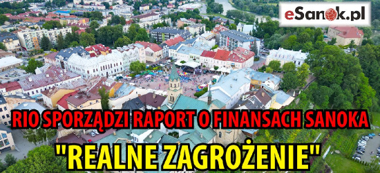 SANOK. RIO sporządzi raport dotyczący finansów miasta. „Realne zagrożenie”
