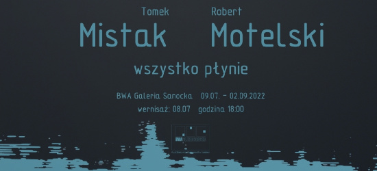 Wernisaż. Tomek Mistak, Robert Motelski. „Wszystko płynie”