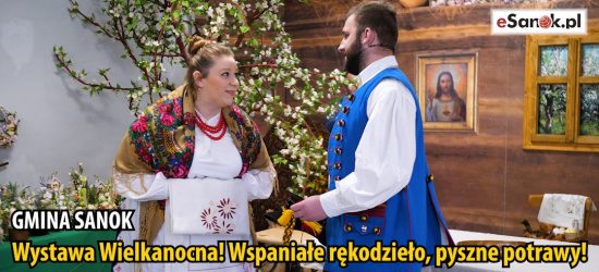 SANOK. Wystawa Wielkanocna! Wspaniałe rękodzieło, pyszne potrawy! Prezentacja tradycyjnego obrzędu (VIDEO, ZDJĘCIA)